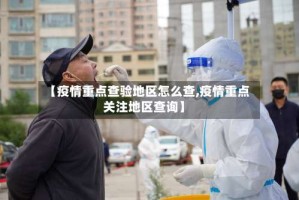 【疫情重点查验地区怎么查,疫情重点关注地区查询】