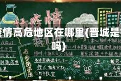 晋城疫情高危地区在哪里(晋城是疫区吗)