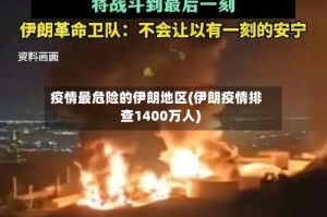 疫情最危险的伊朗地区(伊朗疫情排查1400万人)