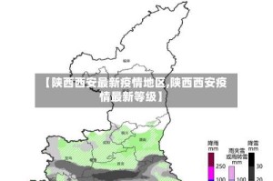 【陕西西安最新疫情地区,陕西西安疫情最新等级】