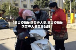 【重灾疫情地区留守人员,重灾疫情地区留守人员有补贴吗】