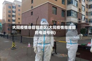 大同疫情非管辖地区(大同疫情指挥部的电话号码)