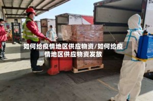 如何给疫情地区供应物资/如何给疫情地区供应物资发放