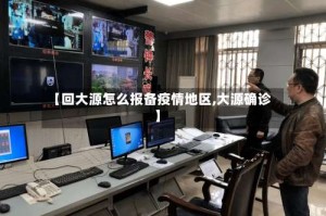 【回大源怎么报备疫情地区,大源确诊】