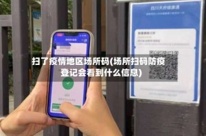 扫了疫情地区场所码(场所扫码防疫登记会看到什么信息)