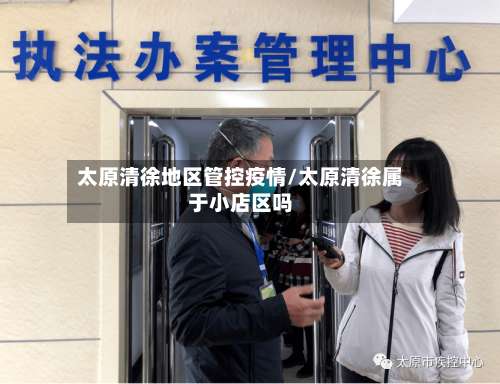 太原清徐地区管控疫情/太原清徐属于小店区吗-第2张图片