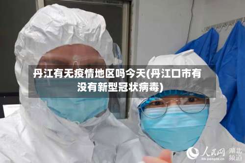 丹江有无疫情地区吗今天(丹江口市有没有新型冠状病毒)-第2张图片