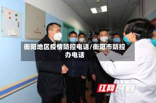 衡阳地区疫情防控电话/衡阳市防控办电话-第1张图片
