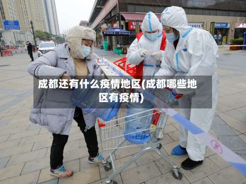成都还有什么疫情地区(成都哪些地区有疫情)-第1张图片