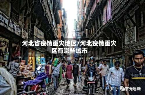 河北省疫情重灾地区/河北疫情重灾区有哪些城市-第2张图片