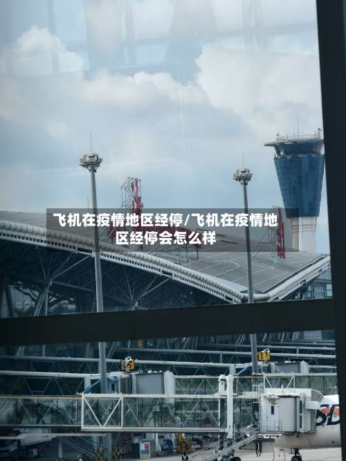 飞机在疫情地区经停/飞机在疫情地区经停会怎么样-第1张图片
