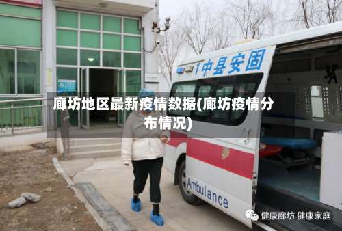 廊坊地区最新疫情数据(廊坊疫情分布情况)-第2张图片