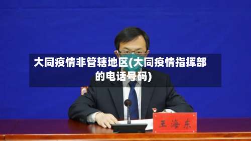 大同疫情非管辖地区(大同疫情指挥部的电话号码)-第3张图片