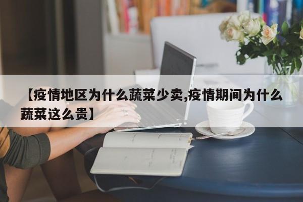 【疫情地区为什么蔬菜少卖,疫情期间为什么蔬菜这么贵】